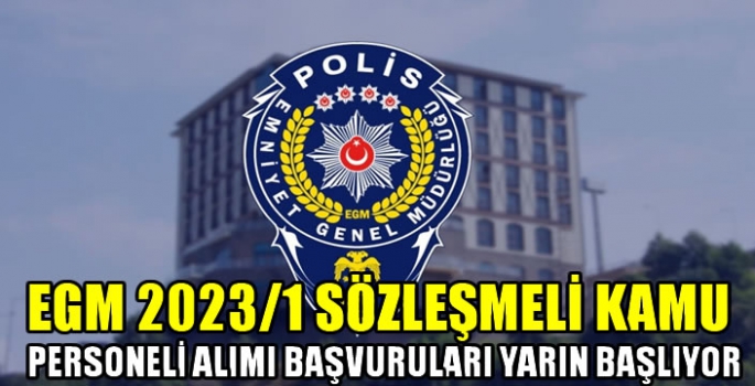 EGM 2023/1 sözleşmeli kamu personeli alımı başvuruları yarın başlıyor