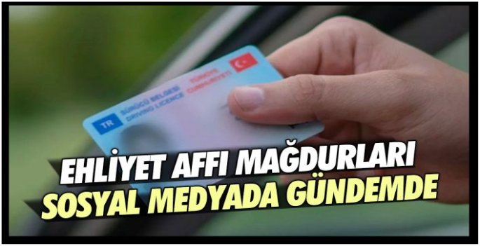 Ehliyet affı mağdurları sosyal medyada gündem oldu