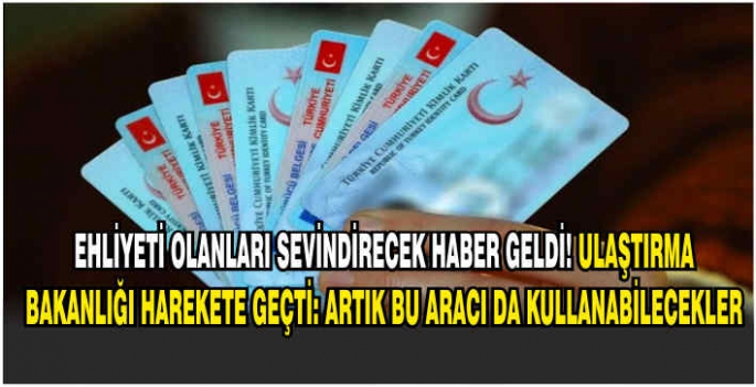 Ehliyeti olanları sevindirecek haber geldi! Ulaştırma Bakanlığı harekete geçti: Artık bu aracı da kullanabilecekler