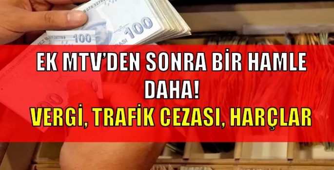 Ek MTV’den sonra bir hamle daha! vergi, trafik cezası, harçlar