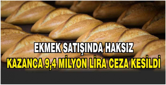 Ekmek satışında haksız kazanca 9,4 milyon lira ceza kesildi