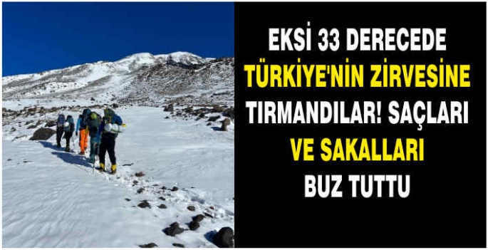 Eksi 33 derecede Türkiye’nin zirvesine tırmandılar! Saçları ve sakalları buz tuttu