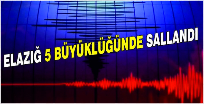 Elazığ 5 büyüklüğünde sallandı