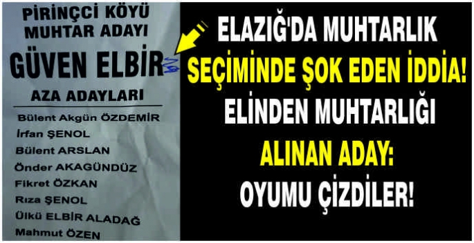 Elazığ’da Muhtarlık seçiminde şok eden iddia! Elinden muhtarlığı alınan aday: Oyumu çizdiler!