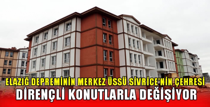 Elazığ depreminin merkez üssü Sivrice'nin çehresi dirençli konutlarla değişiyor