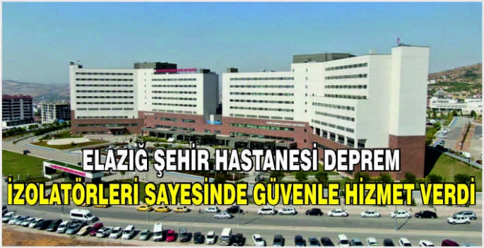 Elazığ Şehir Hastanesi deprem izolatörleri sayesinde güvenle hizmet verdi