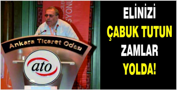 Elinizi çabuk tutun zamlar yolda