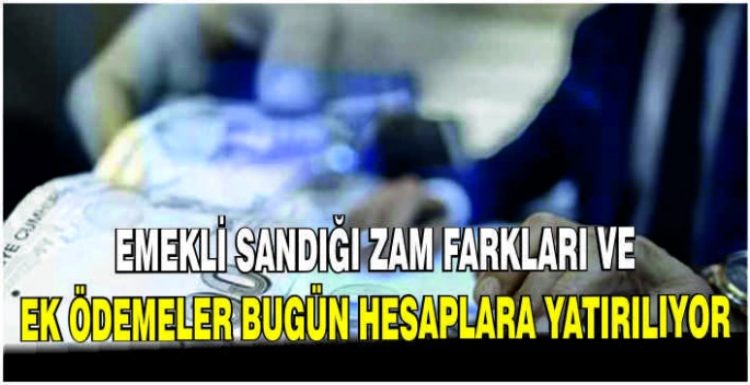 Emekli sandığı zam farkları ve ek ödemeler bugün hesaplara yatırılıyor