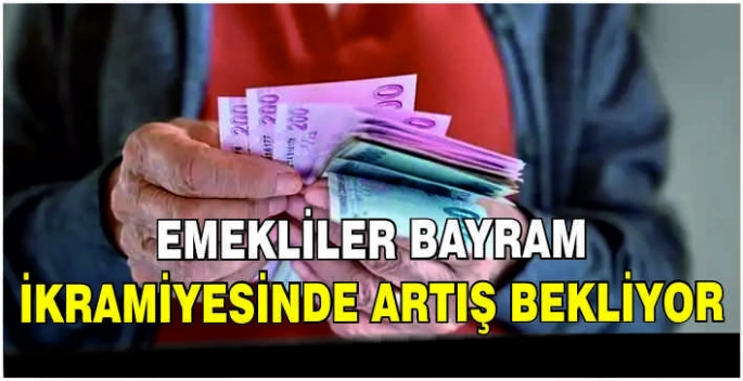 Emekliler bayram ikramiyesinde artış bekliyor