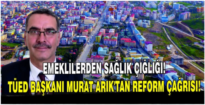 Emeklilerden sağlık çığlığı! TÜED Başkanı Murat Arık’tan reform çağrısı!