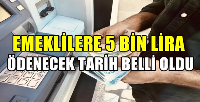 Emeklilere 5 bin lira ödenecek tarih belli oldu