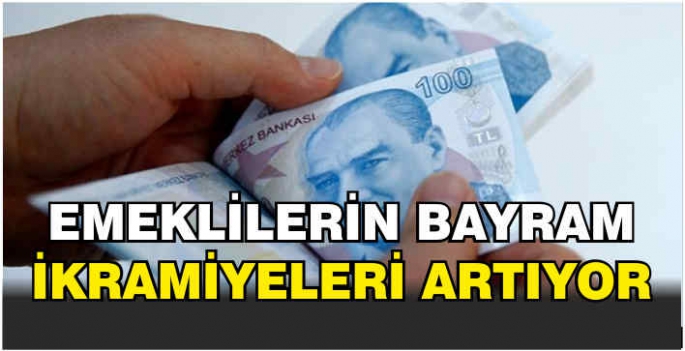 Emeklilerin bayram ikramiyeleri artıyor