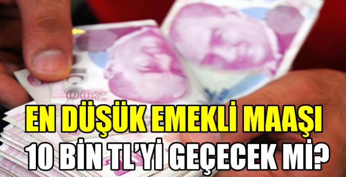 En düşük emekli maaşı 10 bin TL'yi geçecek mi?