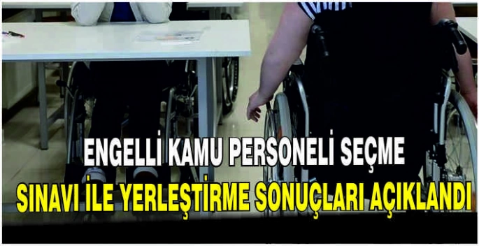 Engelli Kamu Personeli Seçme Sınavı ile yerleştirme sonuçları açıklandı