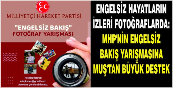 Engelsiz hayatların izleri fotoğraflarda: MHP’nin Engelsiz Bakış yarışmasına Muş'tan büyük destek