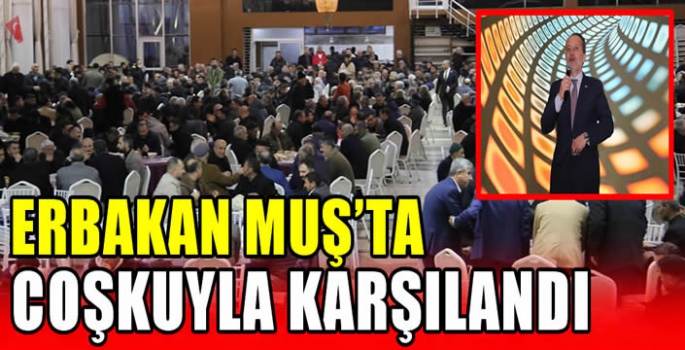 Erbakan Muş’ta coşkuyla karşılandı