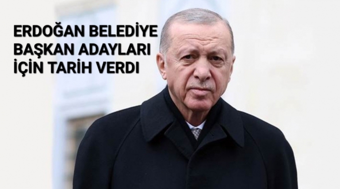 Erdoğan, belediye başkan adayları için tarih verdi