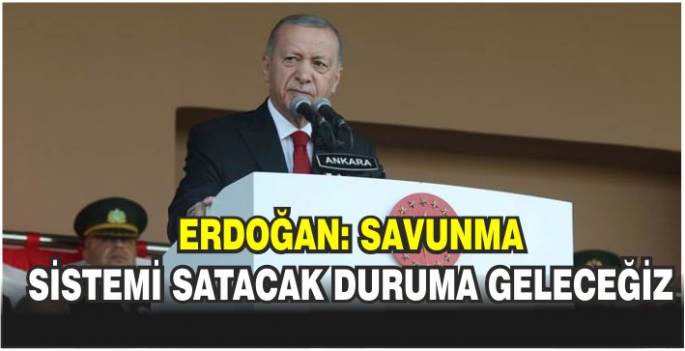 Erdoğan: Bize savunma sistemi vermeyenlere sistemi satacak duruma geleceğiz