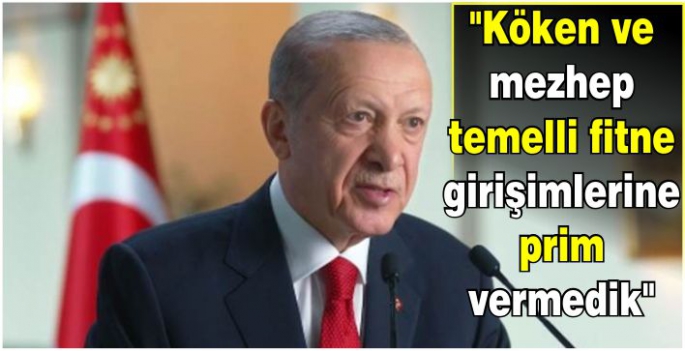 Erdoğan: Köken ve mezhep temelli fitne girişimlerine prim vermedik