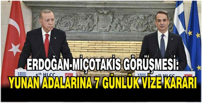 Erdoğan-Miçotakis görüşmesi: Yunan adalarına 7 günlük vize kararı