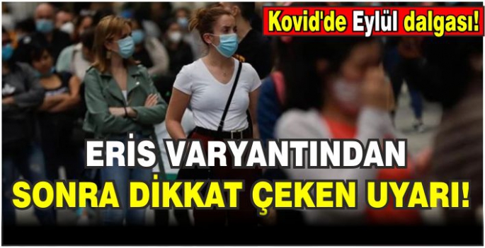 Eris varyantından sonra dikkat çeken uyarı: Kovid'de eylül dalgası