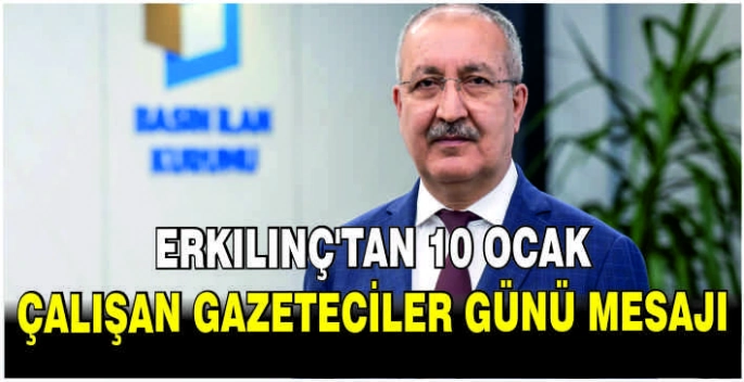 Erkılınç’tan 10 Ocak Çalışan Gazeteciler Günü mesajı