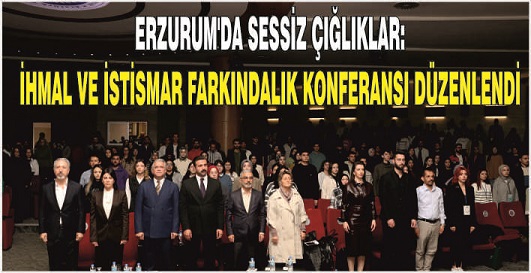 Erzurum'da Sessiz Çığlıklar: İhmal ve İstismar Farkındalık Konferansı düzenlendi