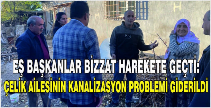 Eş Başkanlar bizzat harekete geçti: Çelik ailesinin kanalizasyon problemi giderildi