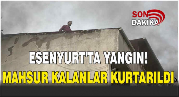 Esenyurt'ta Yangın: Mahsur Kalanlar Kurtarıldı