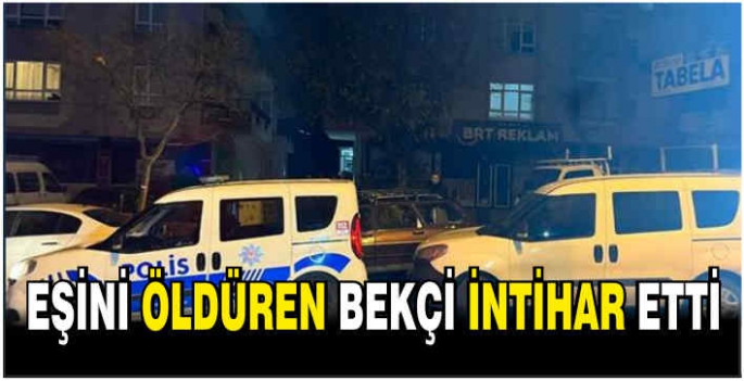 Eşini öldüren bekçi intihar etti