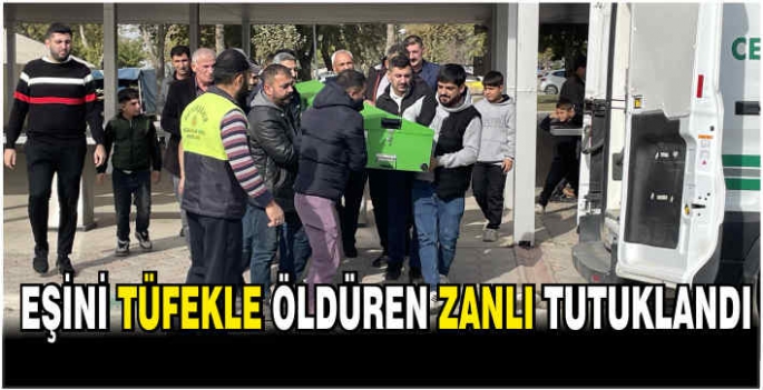 Eşini tüfekle öldüren zanlı tutuklandı