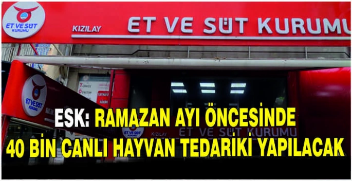 ESK: Ramazan ayı öncesinde 40 bin canlı hayvan tedariki yapılacak