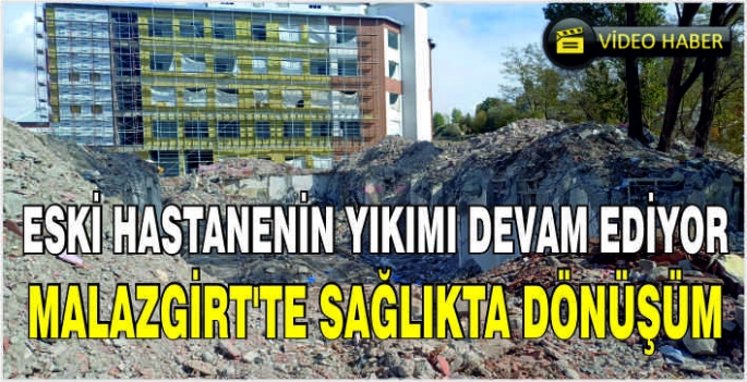 Eski hastanenin yıkımı devam ediyor: Malazgirt’te sağlıkta dönüşüm