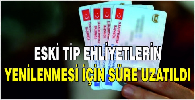 Eski tip ehliyetlerin yenilenmesi için süre uzatıldı