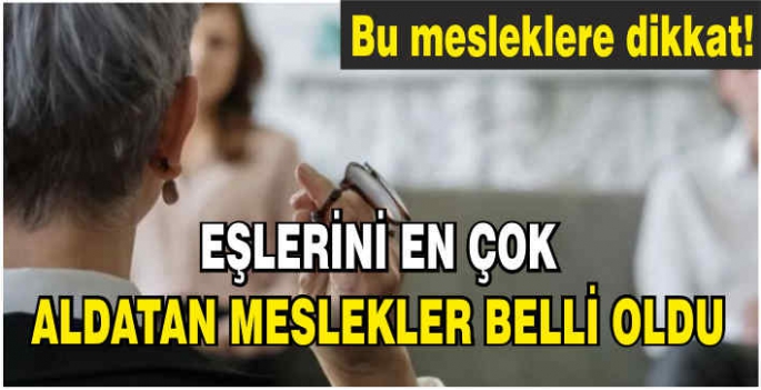 Eşlerini en çok aldatan meslekler belli oldu! Bu mesleklere dikkat