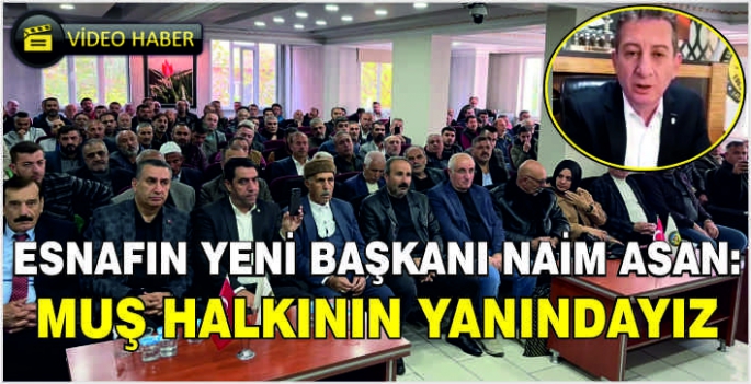 Esnafın yeni başkanı Naim Asan: Muş halkının yanındayız