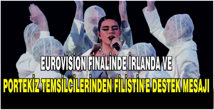 Eurovision finalinde İrlanda ve Portekiz temsilcilerinden Filistin'e destek mesajı