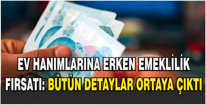 Ev hanımlarına erken emeklilik fırsatı: Bütün detaylar ortaya çıktı