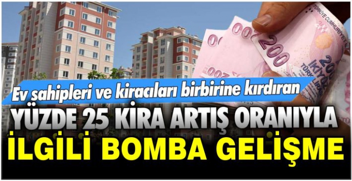 Ev sahipleri ve kiracıları birbirine kırdıran yüzde 25 kira artış oranıyla ilgili bomba gelişme