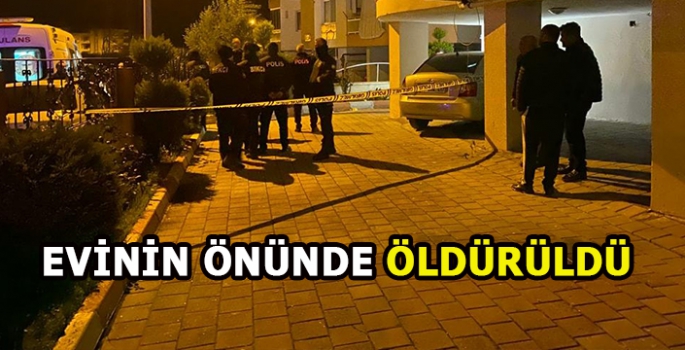 Evinin önünde öldürüldü