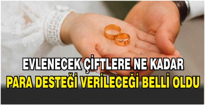 Evlenecek çiftlere ne kadar para desteği verileceği belli oldu