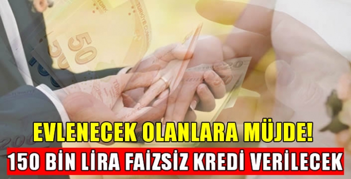 Evlenecek olanlara müjde! 150 bin lira faizsiz kredi verilecek