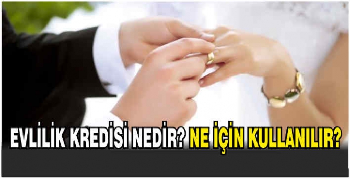 Evlilik kredisi nedir? Ne için kullanılır?