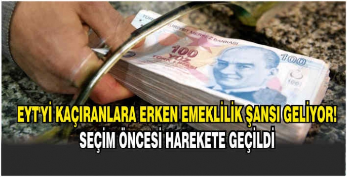 EYT'yi kaçıranlara erken emeklilik şansı geliyor! Seçim öncesi harekete geçildi