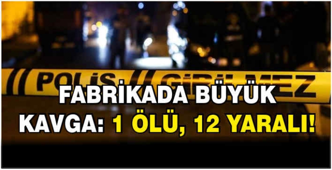 Fabrikada kavga: 1 ölü, 12 yaralı!