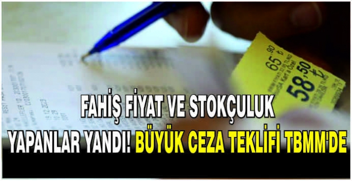 Fahiş fiyat ve stokçuluk yapanlar yandı! Büyük ceza teklifi TBMM'de