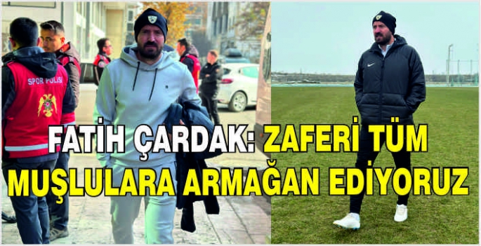 Fatih Çardak: Zaferi tüm Muşlulara armağan ediyoruz