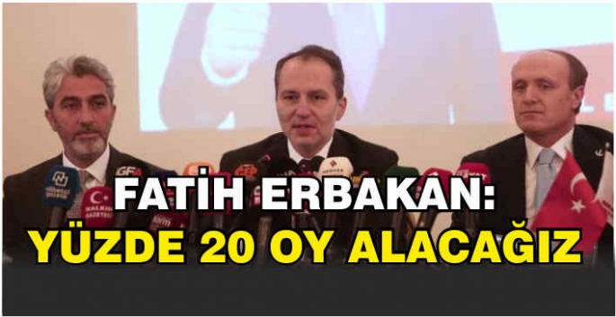 Fatih Erbakan: Yüzde 20 oy alacağız