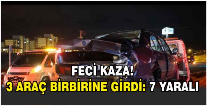 Feci kaza! 3 araç birbirine girdi: 7 yaralı