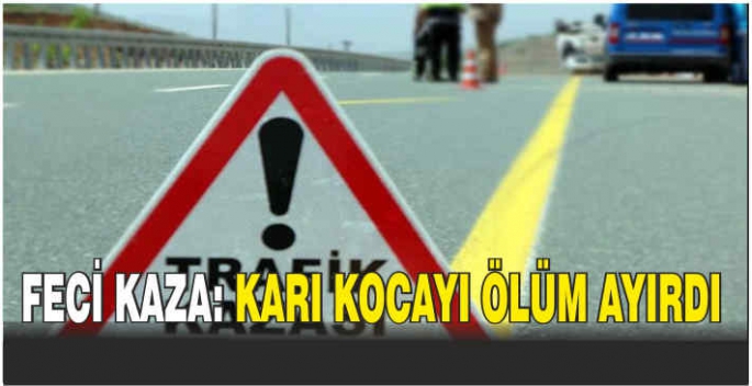 Feci kaza: Karı kocayı ölüm ayırdı